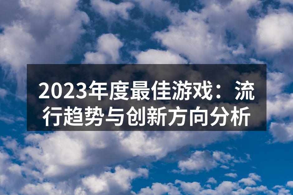 2023年度最佳游戏：流行趋势与创新方向